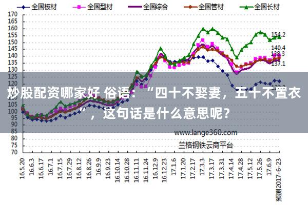 炒股配资哪家好 俗语：“四十不娶妻，五十不置衣”，这句话是什么意思呢？